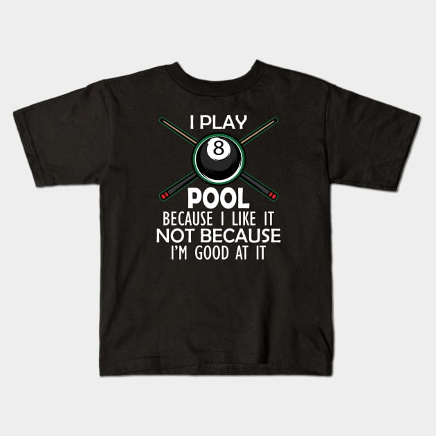 Pool Player - I Play Pool Because I like it not because I'm good at it w Kids T-Shirt by KC Happy Shop